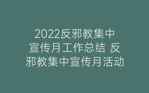 2022反邪教集中宣传月工作总结 反邪教集中宣传月活动总结精选六篇-春林公文网