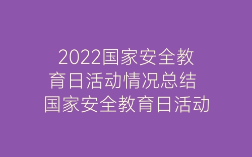 2022国家安全教育日活动情况总结 国家安全教育日活动总结范文-春林公文网