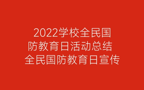 2022学校全民国防教育日活动总结 全民国防教育日宣传活动总结6篇-春林公文网