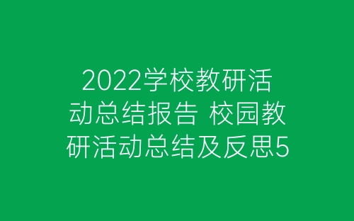 2022学校教研活动总结报告 校园教研活动总结及反思5篇-春林公文网