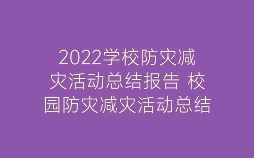 2022学校防灾减灾活动总结报告 校园防灾减灾活动总结报告9篇-春林公文网