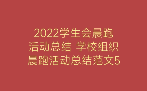 2022学生会晨跑活动总结 学校组织晨跑活动总结范文5篇-春林公文网