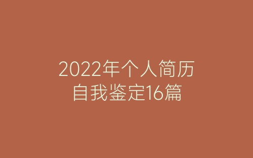 2022年个人简历自我鉴定16篇-春林公文网