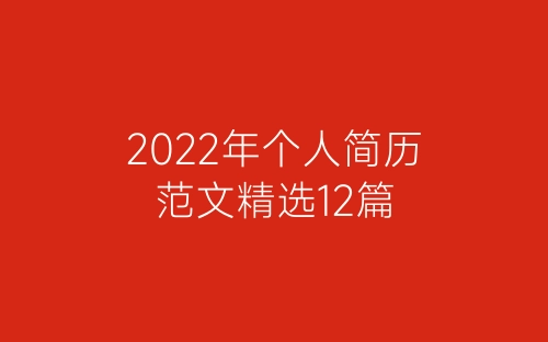 2022年个人简历范文精选12篇-春林公文网