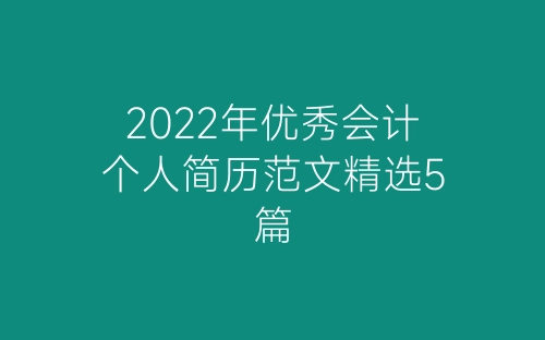 2022年优秀会计个人简历范文精选5篇-春林公文网
