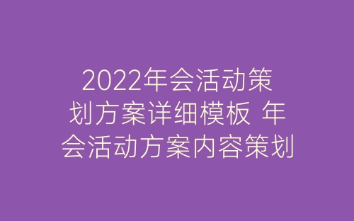 2022年会活动策划方案详细模板 年会活动方案内容策划最新-春林公文网