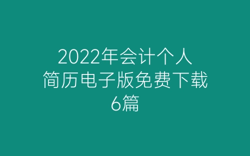 2022年会计个人简历电子版免费下载6篇-春林公文网