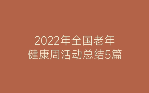 2022年全国老年健康周活动总结5篇-春林公文网