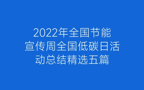 2022年全国节能宣传周全国低碳日活动总结精选五篇-春林公文网