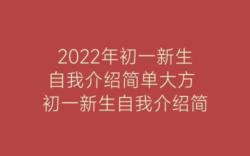 2022年初一新生自我介绍简单大方 初一新生自我介绍简短-春林公文网