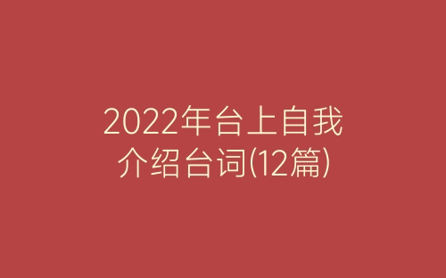 2022年台上自我介绍台词(12篇)-春林公文网