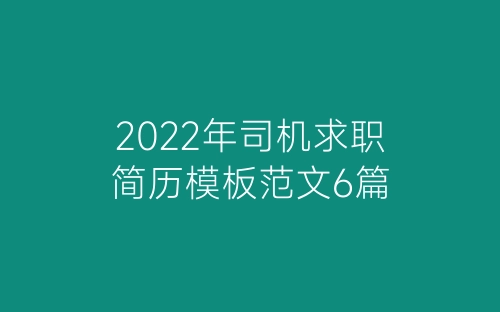 2022年司机求职简历模板范文6篇-春林公文网