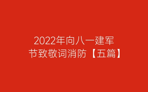 2022年向八一建军节致敬词消防【五篇】-春林公文网