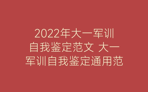 2022年大一军训自我鉴定范文 大一军训自我鉴定通用范本-春林公文网