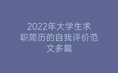 2022年大学生求职简历的自我评价范文多篇-春林公文网
