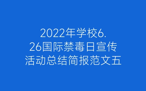 2022年学校6.26国际禁毒日宣传活动总结简报范文五篇-春林公文网