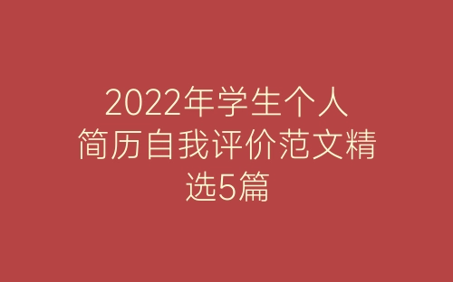 2022年学生个人简历自我评价范文精选5篇-春林公文网