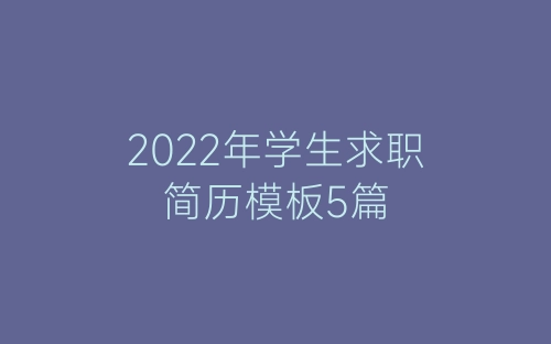 2022年学生求职简历模板5篇-春林公文网