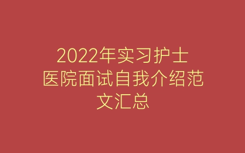 2022年实习护士医院面试自我介绍范文汇总-春林公文网