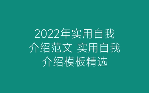 2022年实用自我介绍范文 实用自我介绍模板精选-春林公文网