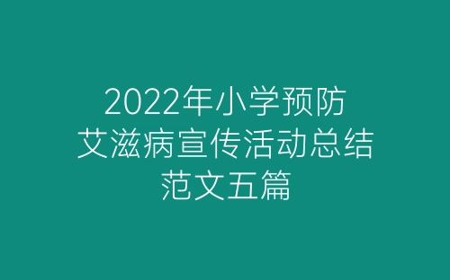 2022年小学预防艾滋病宣传活动总结范文五篇-春林公文网