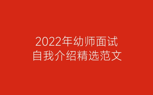 2022年幼师面试自我介绍精选范文-春林公文网