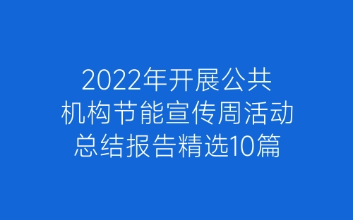 2022年开展公共机构节能宣传周活动总结报告精选10篇-春林公文网