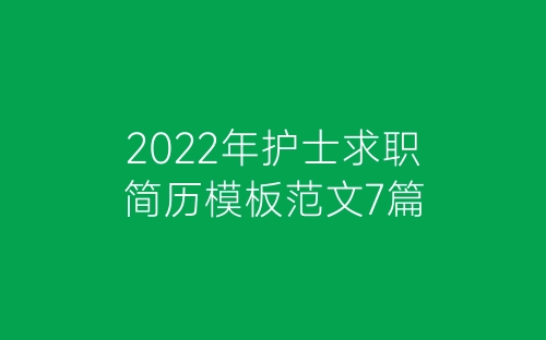 2022年护士求职简历模板范文7篇-春林公文网