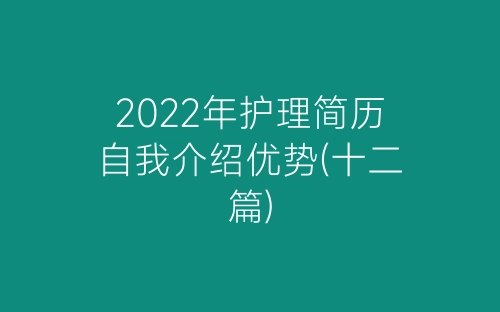 2022年护理简历自我介绍优势(十二篇)-春林公文网