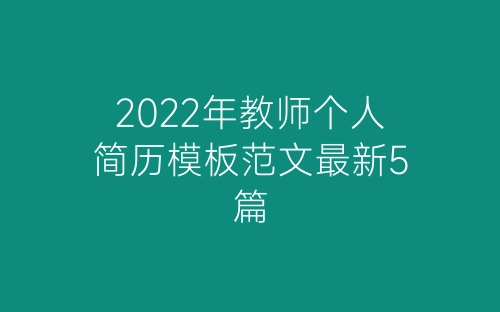 2022年教师个人简历模板范文最新5篇-春林公文网