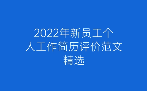 2022年新员工个人工作简历评价范文精选-春林公文网