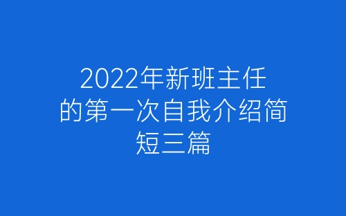 2022年新班主任的第一次自我介绍简短三篇-春林公文网