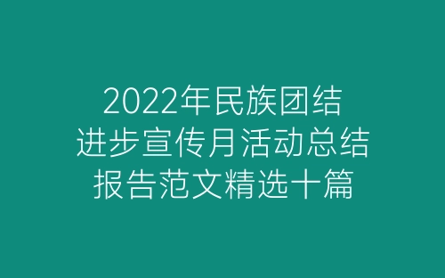2022年民族团结进步宣传月活动总结报告范文精选十篇-春林公文网