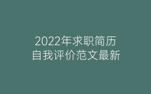 2022年求职简历自我评价范文最新-春林公文网