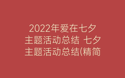 2022年爱在七夕主题活动总结 七夕主题活动总结(精简版)5篇-春林公文网