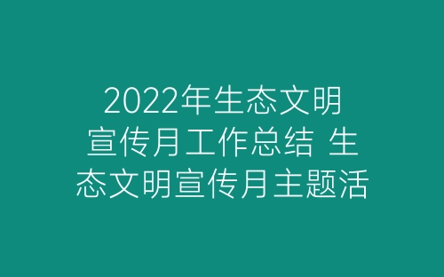2022年生态文明宣传月工作总结 生态文明宣传月主题活动总结5篇-春林公文网