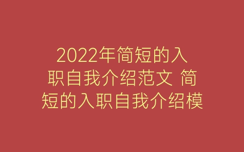 2022年简短的入职自我介绍范文 简短的入职自我介绍模板-春林公文网
