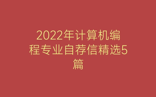 2022年计算机编程专业自荐信精选5篇-春林公文网