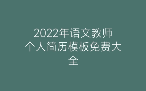 2022年语文教师个人简历模板免费大全-春林公文网