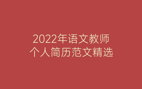 2022年语文教师个人简历范文精选-春林公文网