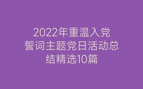 2022年重温入党誓词主题党日活动总结精选10篇-春林公文网