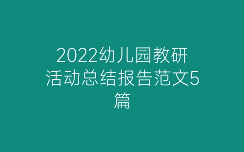 2022幼儿园教研活动总结报告范文5篇-春林公文网