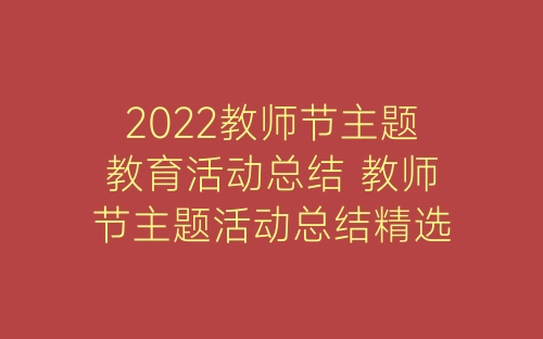 2022教师节主题教育活动总结 教师节主题活动总结精选7篇-春林公文网
