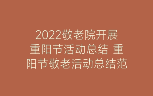2022敬老院开展重阳节活动总结 重阳节敬老活动总结范文五篇-春林公文网