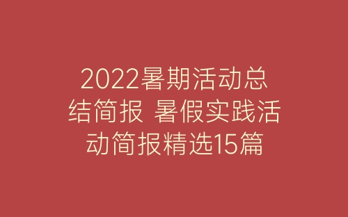 2022暑期活动总结简报 暑假实践活动简报精选15篇-春林公文网