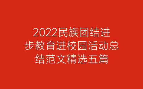 2022民族团结进步教育进校园活动总结范文精选五篇-春林公文网