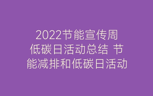 2022节能宣传周低碳日活动总结 节能减排和低碳日活动总结通用十篇-春林公文网