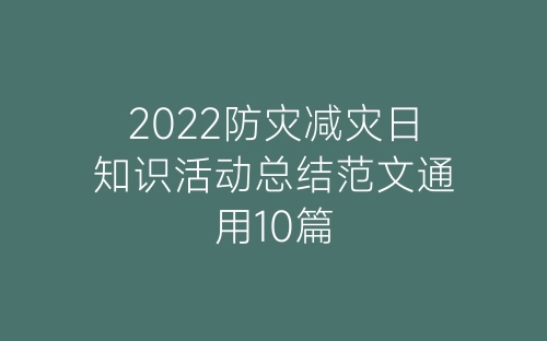 2022防灾减灾日知识活动总结范文通用10篇-春林公文网