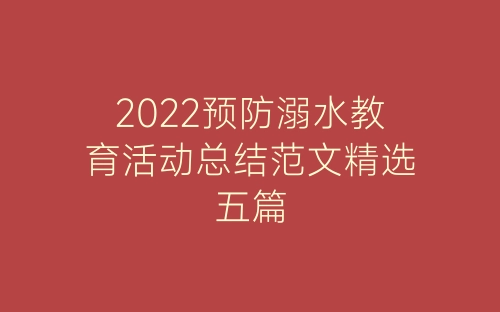 2022预防溺水教育活动总结范文精选五篇-春林公文网