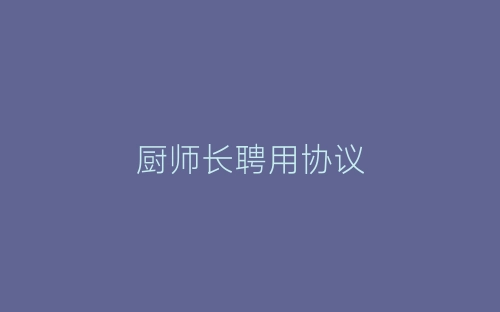 厨师长聘用协议-春林公文网